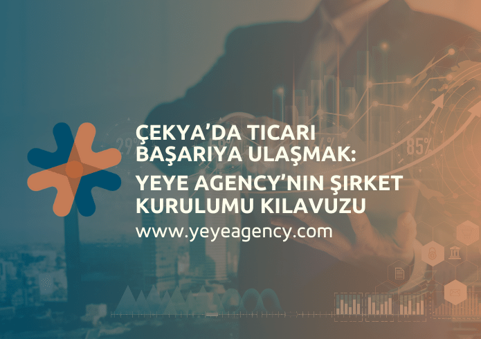 Çekya'da Ticari Başarıya Ulaşmak: YeYe Agency’nin Şirket Kurulumu Kılavuzu